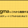 【Figmaをこれから勉強する方へ】まずは公式チュートリアルからはじめよう！